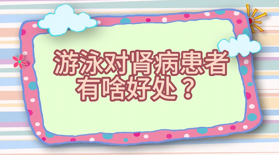 游泳对肾病患者有啥好处? 游泳对肾病患者有啥好处?
